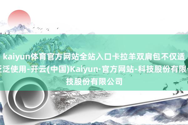 kaiyun体育官方网站全站入口卡拉羊双肩包不仅适应泛泛使用-开云(中国)Kaiyun·官方网站-科技股份有限公司